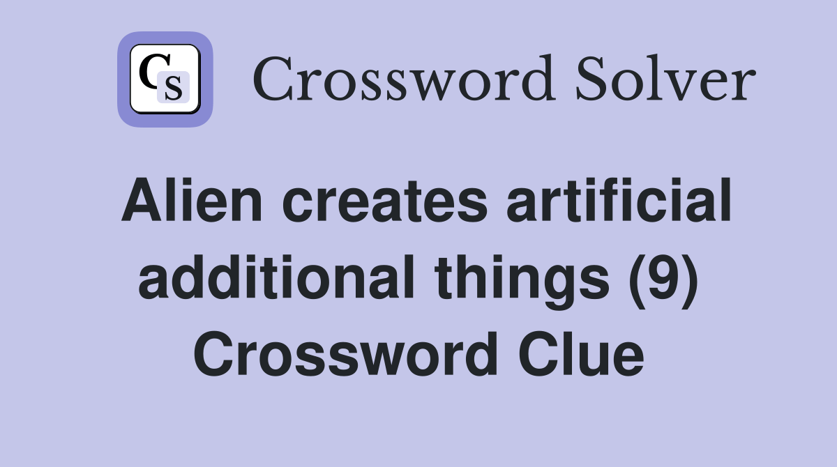 Alien creates artificial additional things (9) Crossword Clue Answers